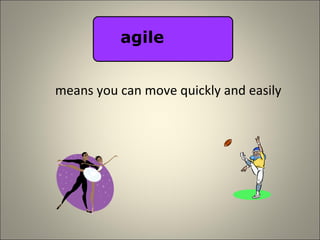 means you can move quickly and easily agile 