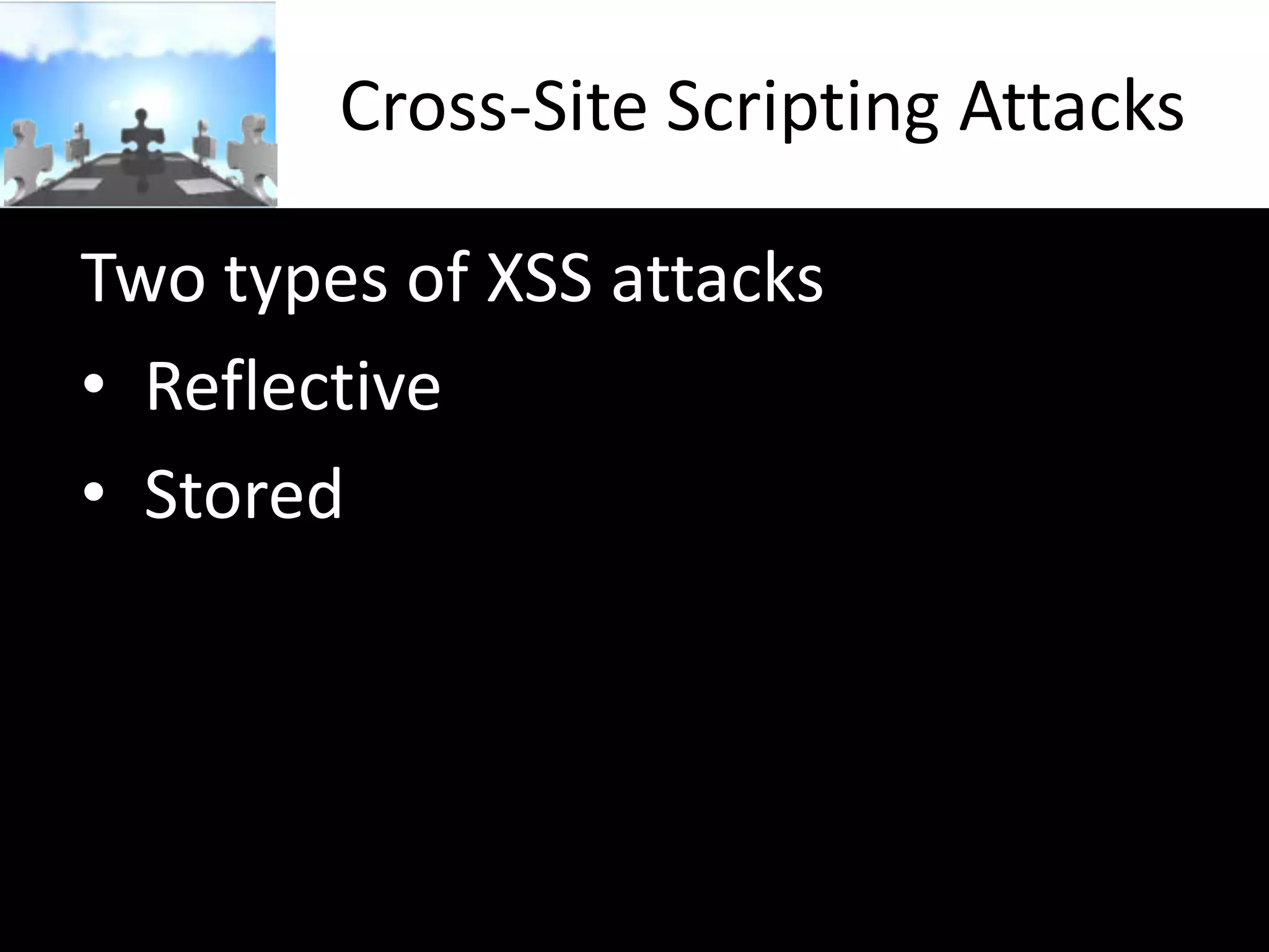 Cross-Site Scripting Attacks
Two types of XSS attacks
• Reflective
• Stored

 
