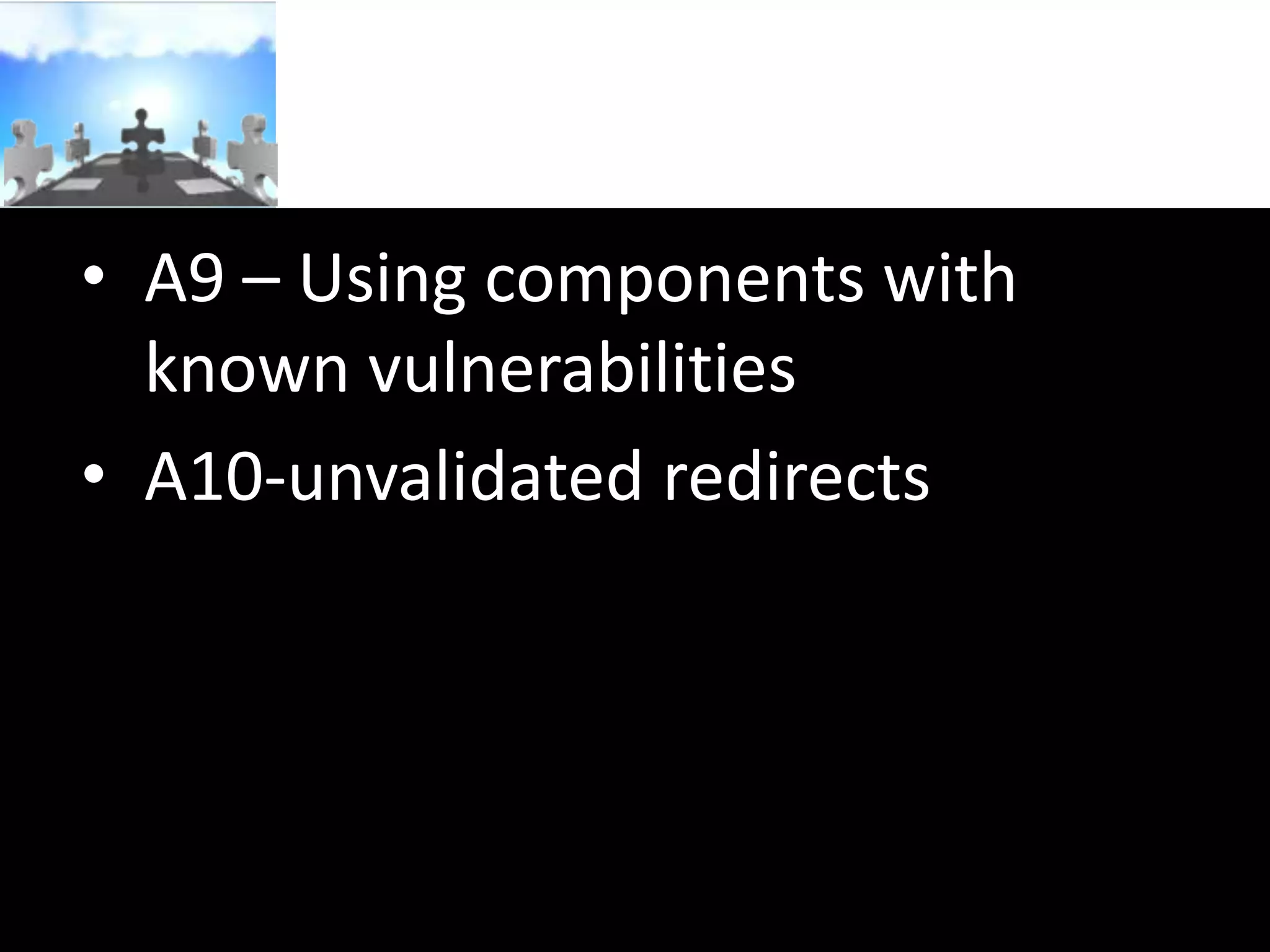 • A9 – Using components with
known vulnerabilities
• A10-unvalidated redirects

 