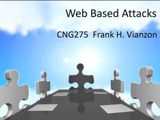 Web Based Attacks
CNG275 Frank H. Vianzon

 