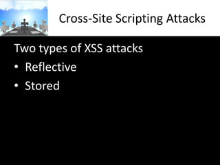 Cross-Site Scripting Attacks
Two types of XSS attacks
• Reflective
• Stored

 