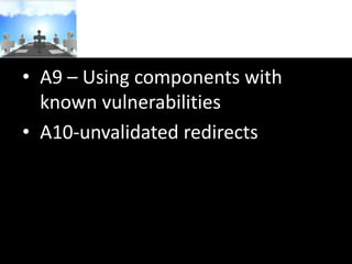 • A9 – Using components with
known vulnerabilities
• A10-unvalidated redirects

 