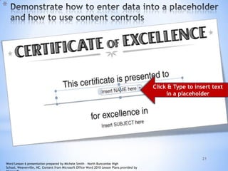 21
*
Click & Type to insert text
in a placeholder
Word Lesson 6 presentation prepared by Michele Smith – North Buncombe High
School, Weaverville, NC. Content from Microsoft Office Word 2010 Lesson Plans provided by
 