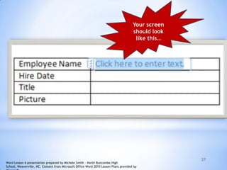 27
Your screen
should look
like this…
Word Lesson 6 presentation prepared by Michele Smith – North Buncombe High
School, Weaverville, NC. Content from Microsoft Office Word 2010 Lesson Plans provided by
 