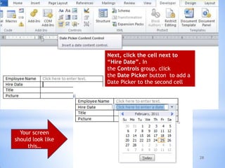 28
Next, click the cell next to
“Hire Date”. In
the Controls group, click
the Date Picker button to add a
Date Picker to the second cell
Your screen
should look like
this…
 