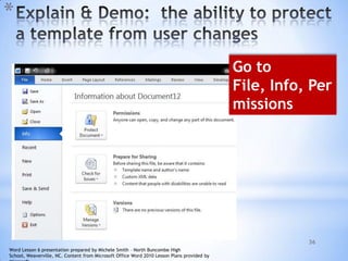 36
*
Go to
File, Info, Per
missions
Word Lesson 6 presentation prepared by Michele Smith – North Buncombe High
School, Weaverville, NC. Content from Microsoft Office Word 2010 Lesson Plans provided by
 