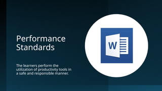 Performance
Standards
The learners perform the
utilization of productivity tools in
a safe and responsible manner.
 