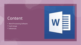 Content
• Word Processing Software
 mail merge
 references
 