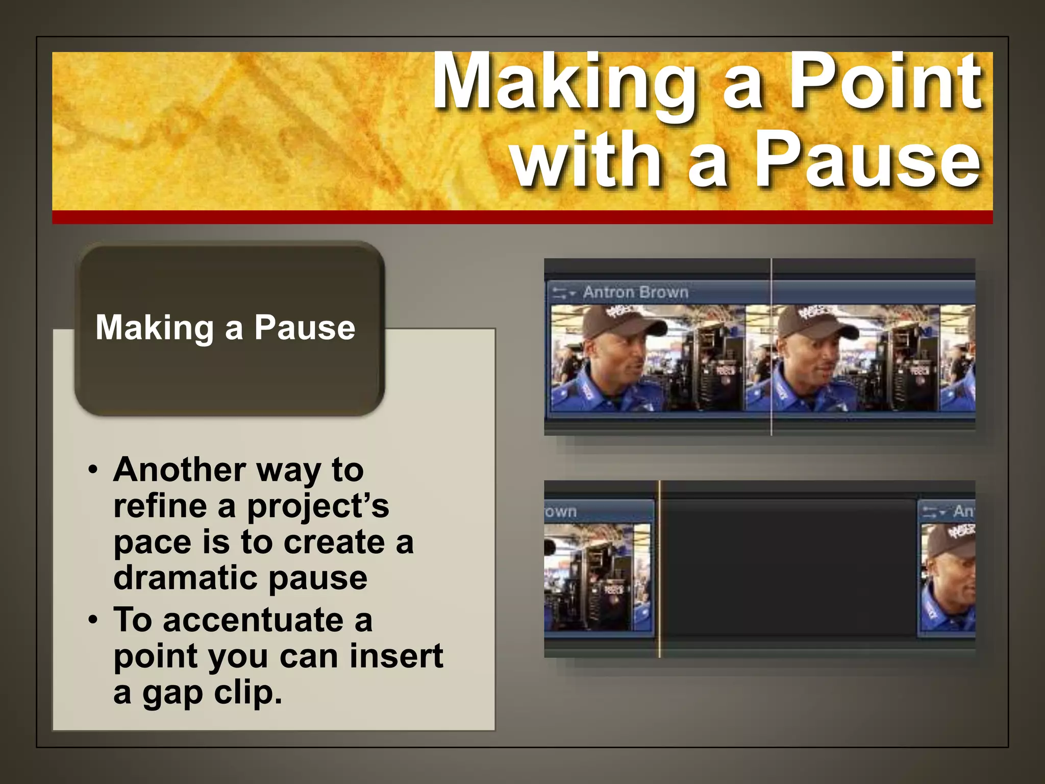 Making a Point
with a Pause
• Another way to
refine a project’s
pace is to create a
dramatic pause
• To accentuate a
point you can insert
a gap clip.
Making a Pause
 