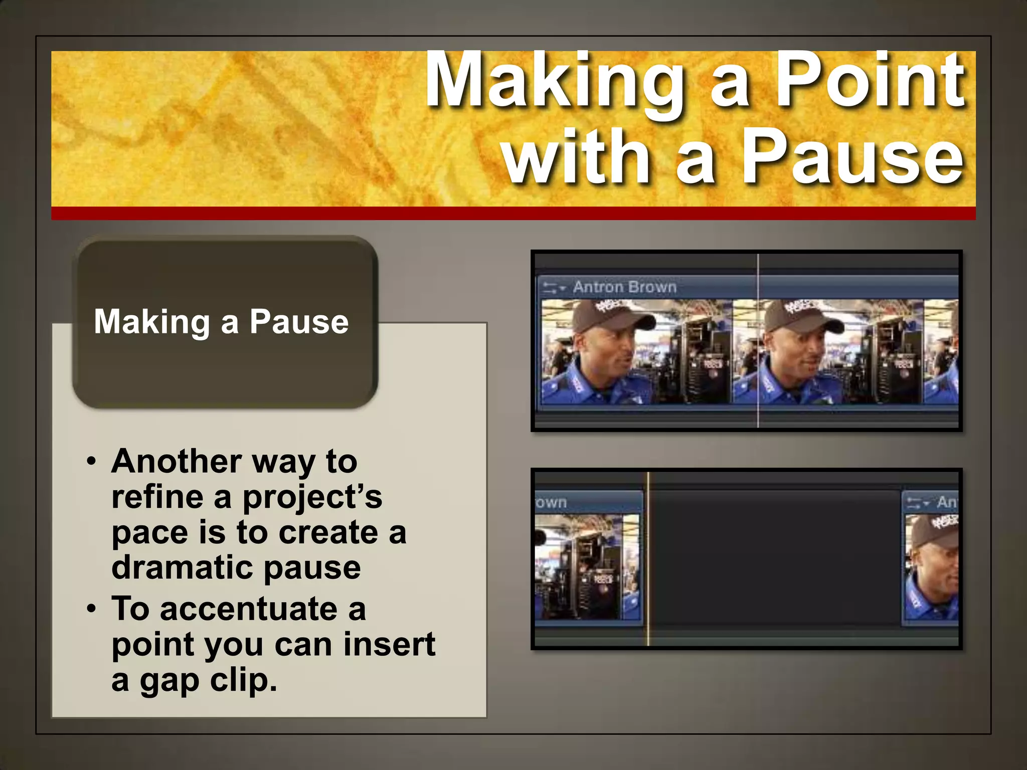 Making a Point
with a Pause
• Another way to
refine a project’s
pace is to create a
dramatic pause
• To accentuate a
point you can insert
a gap clip.
Making a Pause
 