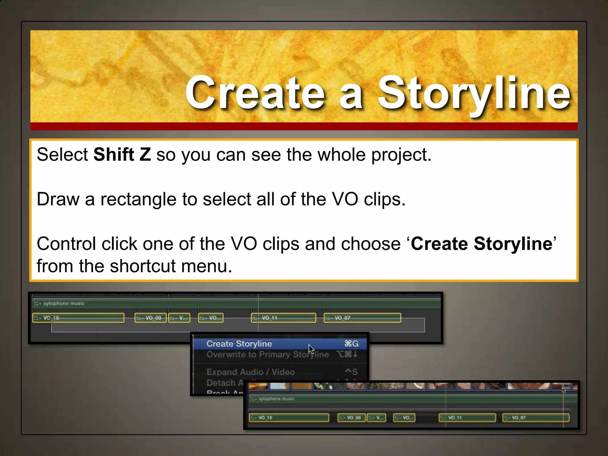 Create a Storyline
Select Shift Z so you can see the whole project.
Draw a rectangle to select all of the VO clips.
Control click one of the VO clips and choose „Create Storyline‟
from the shortcut menu.
 