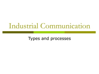 Industrial Communication
     Types and processes
 