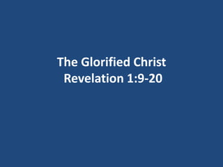 The Glorified Christ
 Revelation 1:9-20
 