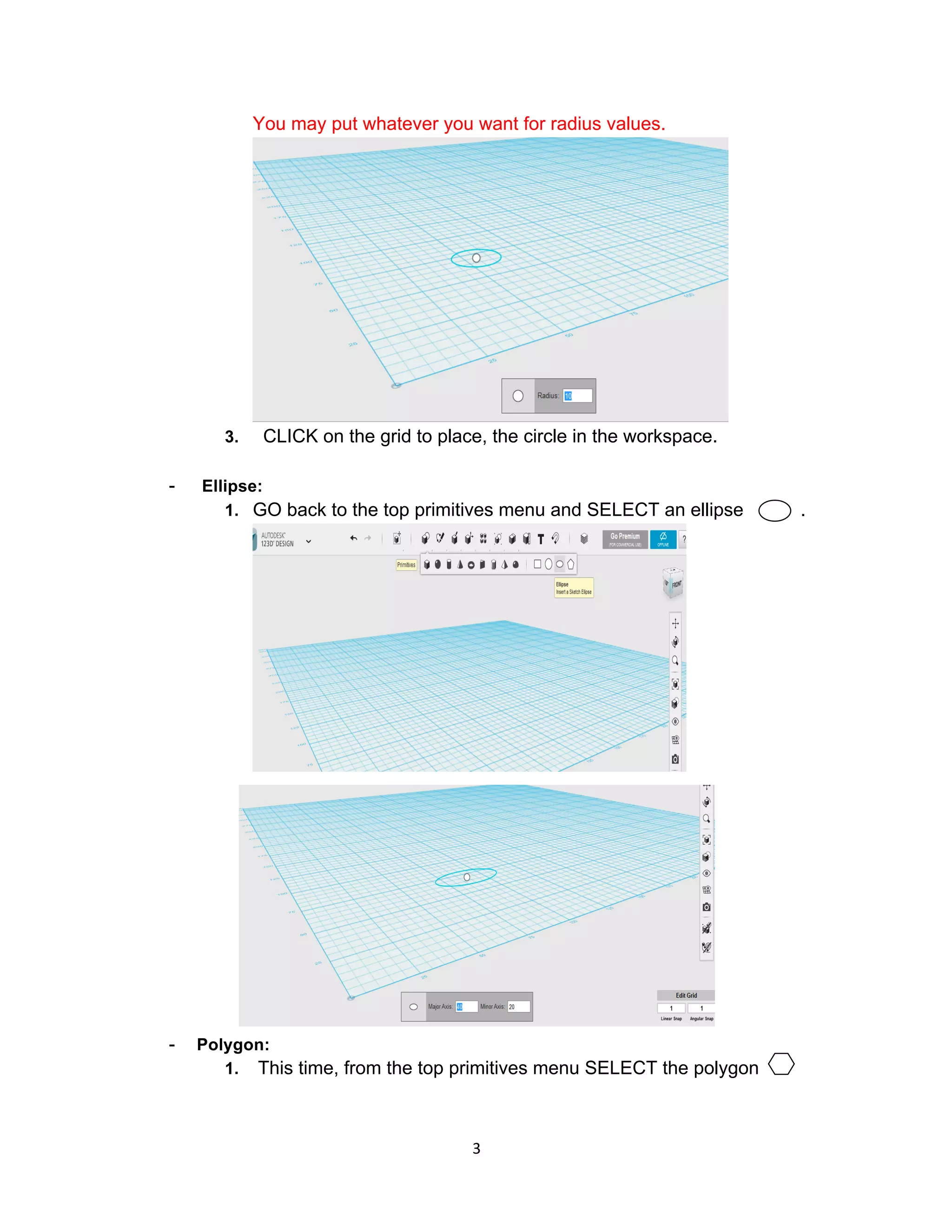 3	
You may put whatever you want for radius values.
3. CLICK on the grid to place, the circle in the workspace.
- Ellipse:
1. GO back to the top primitives menu and SELECT an ellipse .
- Polygon:
1. This time, from the top primitives menu SELECT the polygon
 