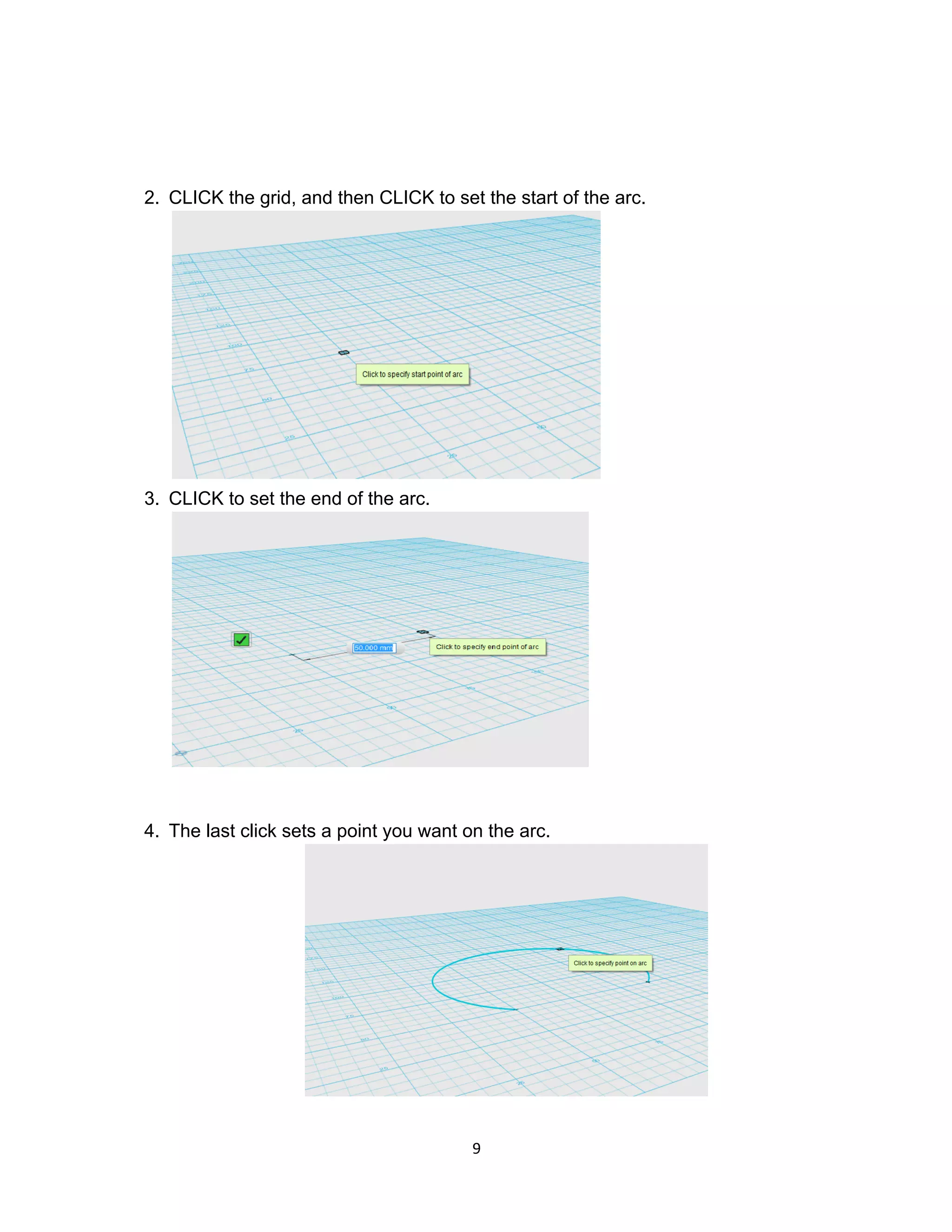 9	
2. CLICK the grid, and then CLICK to set the start of the arc.
3. CLICK to set the end of the arc.
4. The last click sets a point you want on the arc.
 