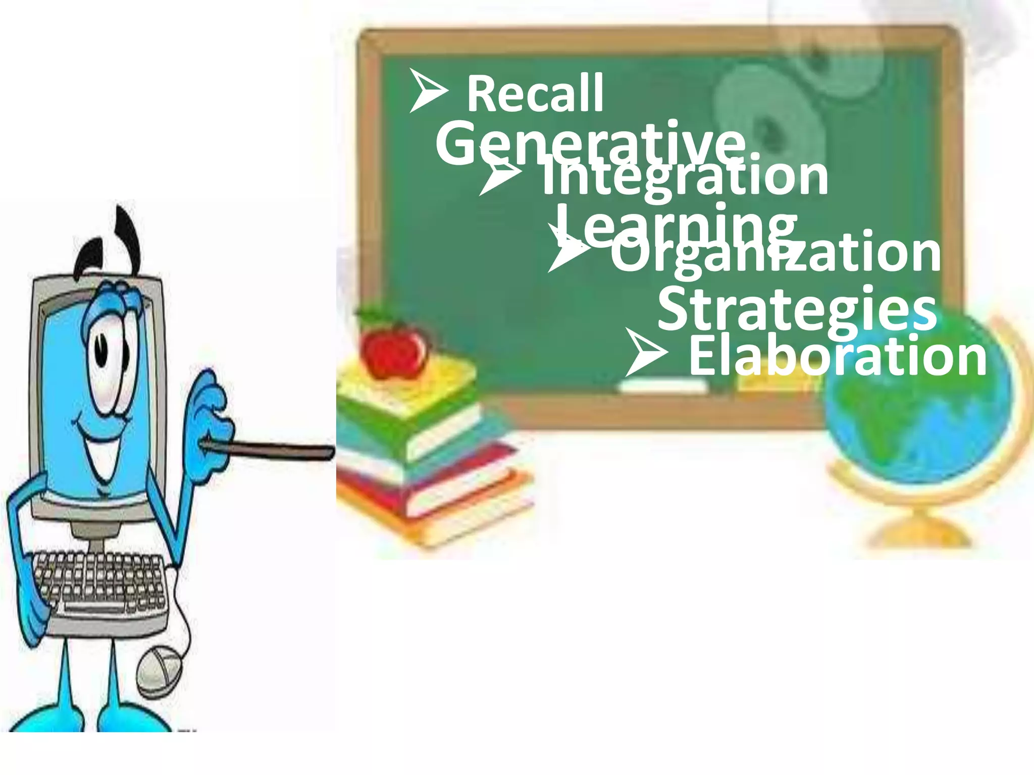 Generative
Learning
Strategies
 Recall
 Integration
 Organization
 Elaboration
 