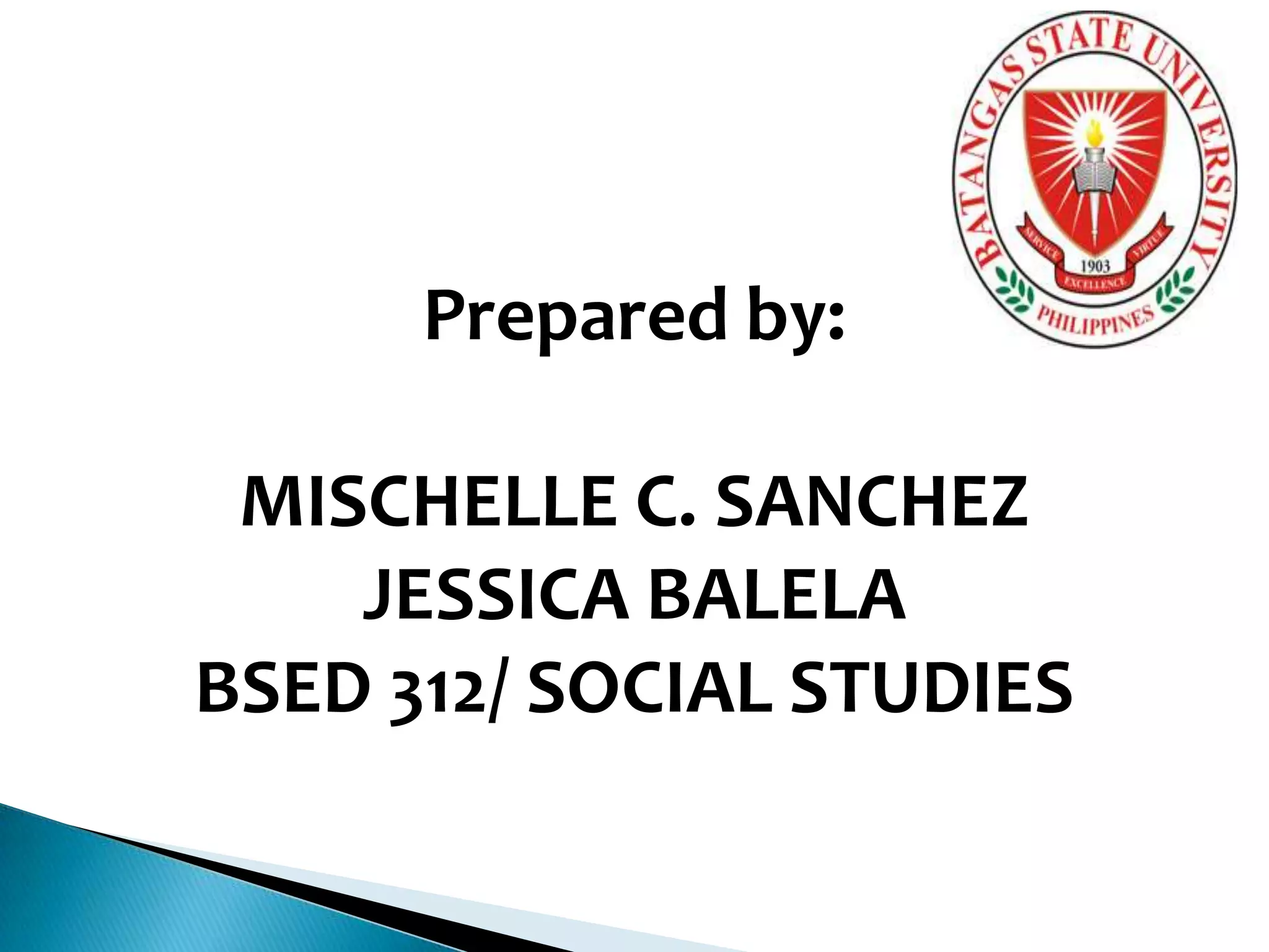 Prepared by:
MISCHELLE C. SANCHEZ
JESSICA BALELA
BSED 312/ SOCIAL STUDIES

 
