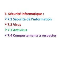 7. Sécurité informatique : 
7.1 Sécurité de l’information 
7.2 Virus 
7.3 Antivirus 
7.4 Comportements à respecter 
 