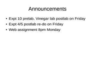 Announcements
● Expt 10 prelab, Vinegar lab postlab on Friday
● Expt 4/5 postlab re-do on Friday
● Web assignment 8pm Monday
 