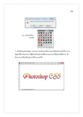 235
3. คลิกเลือกรูปแบบ Style บนพาแนล โดยสังเกตว่าข้อความจะเปลี่ยนรูปแบบไปเรื่อย ๆ ตาม
Style ที่เลือกในพาแนล ให้ผู้เรียนเลือกรูปแบบที่ต้องการจนกว่าจะได้รูปแบบที่ต้องการ ซึ่ง
ข้อความจะเปลี่ยนเป็นรูปแบบที่โปรแกรมมีให้
Style ที่เปิดใช้เพิ่มขึ้น
 