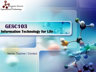 LOGO
Information Technology for Life
Name: Teacher / Contact
GESC103
 