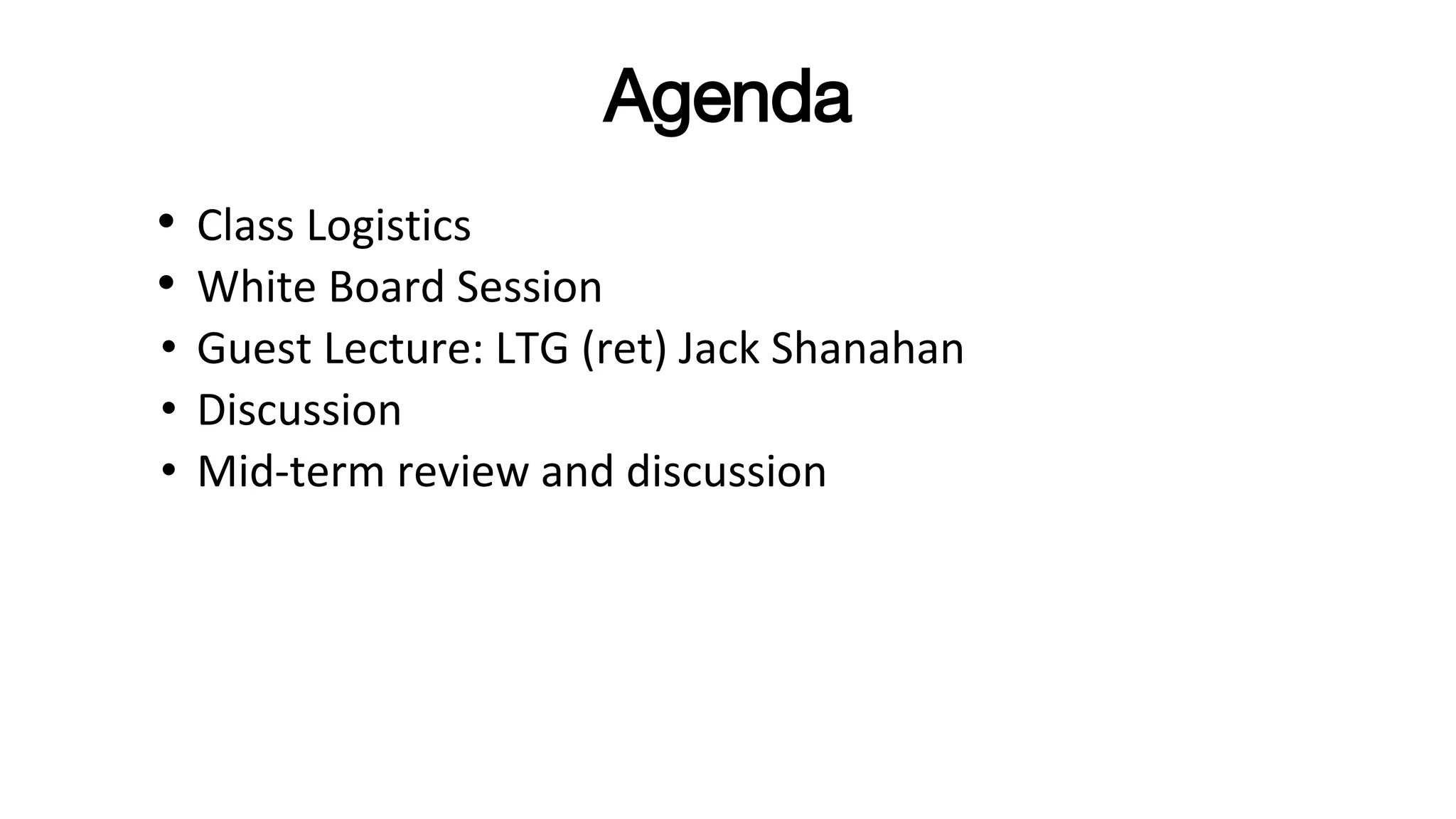 Agenda
• Class Logistics
• White Board Session
• Guest Lecture: LTG (ret) Jack Shanahan
• Discussion
• Mid-term review and discussion