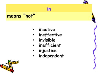 in
means “not”
• inactive
• ineffective
• invisible
• inefficient
• injustice
• independent
 