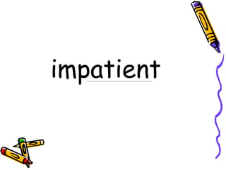impatient
 