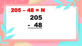 205 – 48 = N
205
- 48
 