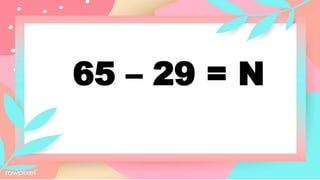 65 – 29 = N
 