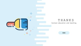 T H A N K S
XXX
C a r t o o n e d u c a t i o n a n d t e a c h i n g
 