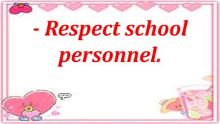 - Respect school
personnel.
 