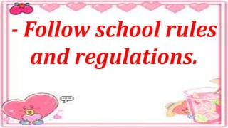 - Follow school rules
and regulations.
 