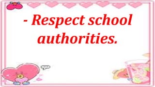 - Respect school
authorities.
 