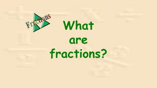 What
are
fractions?
 