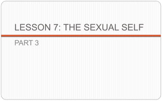 PART 3
LESSON 7: THE SEXUAL SELF
 