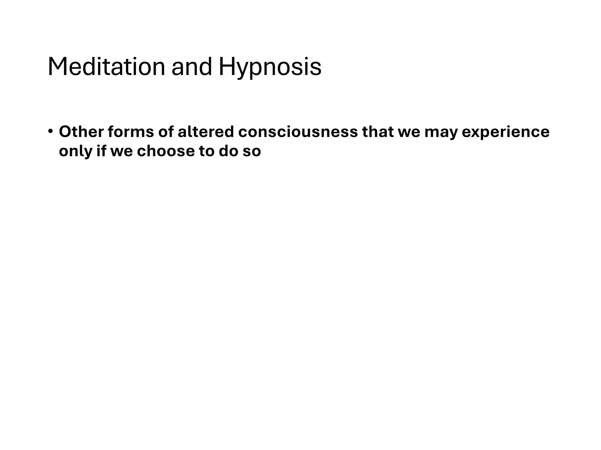 Meditation and Hypnosis
• Other forms of altered consciousness that we may experience
only if we choose to do so
 