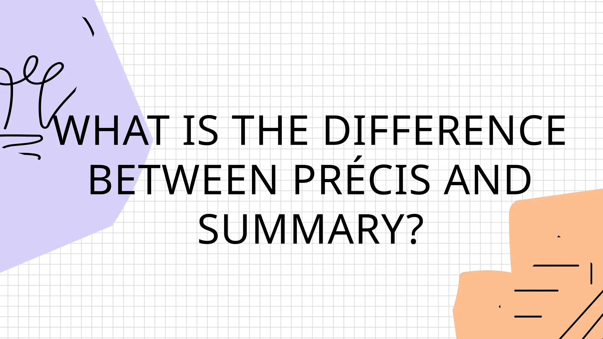 WHAT IS THE DIFFERENCE
BETWEEN PRÉCIS AND
SUMMARY?
 