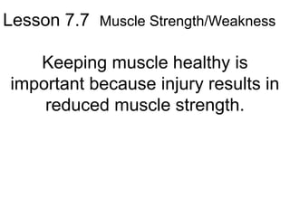 Lesson 7.7 Muscle Strength/Weakness

   Keeping muscle healthy is
important because injury results in
    reduced muscle strength.
 