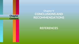 Chapter V
CONCLUSIONS AND
RECOMMENDATIONS
REFERENCES
Chapter
Content
 