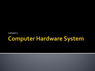 Computer Hardware System Lesson 7 