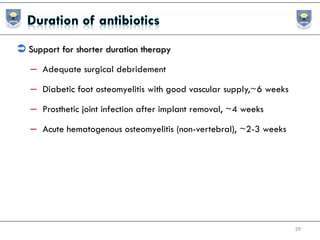  Support for shorter duration therapy
– Adequate surgical debridement
– Diabetic foot osteomyelitis with good vascular supply,~6 weeks
– Prosthetic joint infection after implant removal, ~4 weeks
– Acute hematogenous osteomyelitis (non-vertebral), ~2-3 weeks
29
 