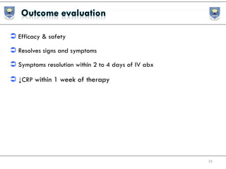  Efficacy & safety
 Resolves signs and symptoms
 Symptoms resolution within 2 to 4 days of IV abx
 ↓CRP within 1 week of therapy
32
 