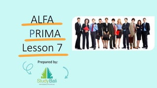 Prepared by:
ALFA
PRIMA
Lesson 7
 