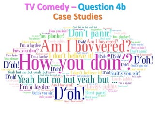 TV Comedy – Question 4b
Case Studies
 