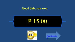 ₱ 15.00
Next Questio
n
Good Job, you won
 