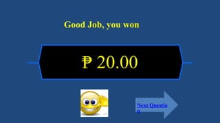 ₱ 20.00
Next Questio
n
Good Job, you won
 