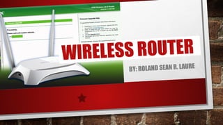 WIRELESS ROUTER
BY: ROLAND SEAN R. LAURE
 