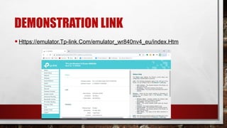 DEMONSTRATION LINK
•Https://emulator.Tp-link.Com/emulator_wr840nv4_eu/index.Htm
 