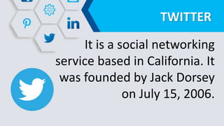 TWITTER
It is a social networking
service based in California. It
was founded by Jack Dorsey
on July 15, 2006.
 